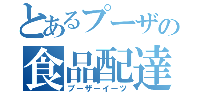 とあるプーザの食品配達（プーザーイーツ）