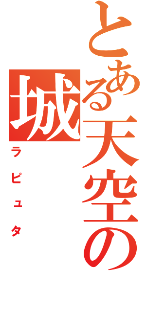 とある天空の城（ラピュタ）