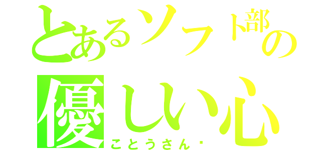 とあるソフト部の優しい心の持ち主（ことうさん♡）