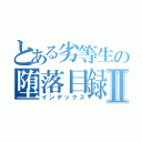 とある劣等生の堕落目録Ⅱ（インデックス）