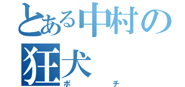 とある中村の狂犬（ポチ）