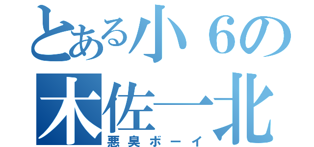 とある小６の木佐一北斗（悪臭ボーイ）