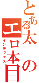 とある太のエロ本目録（インデックス）