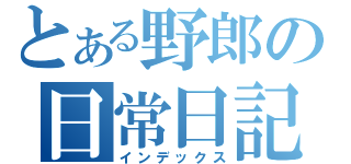 とある野郎の日常日記（インデックス）