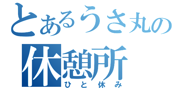 とあるうさ丸の休憩所（ひと休み）