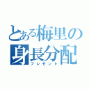 とある梅里の身長分配（プレゼント）