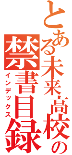 とある未来高校の禁書目録（インデックス）