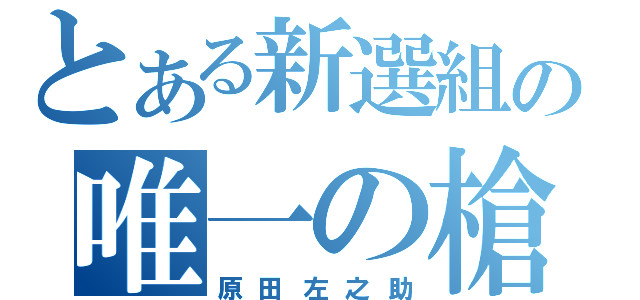 とある新選組の唯一の槍（原田左之助）