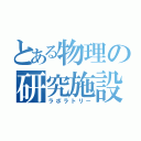 とある物理の研究施設（ラボラトリー）