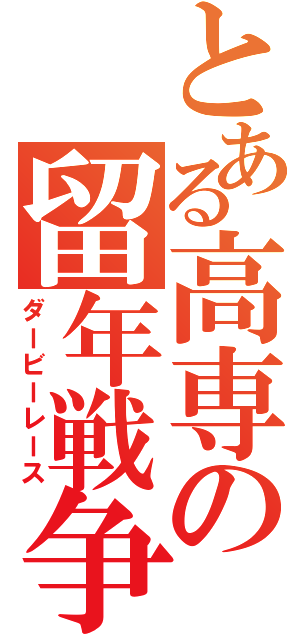 とある高専の留年戦争（ダービーレース）