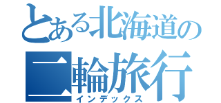 とある北海道の二輪旅行（インデックス）