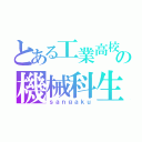 とある工業高校の機械科生（ｓａｎｇａｋｕ）