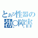 とある性器の勃○障害（ＥＤ）