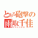 とある砲撃の雨取千佳（アマトリチカ）