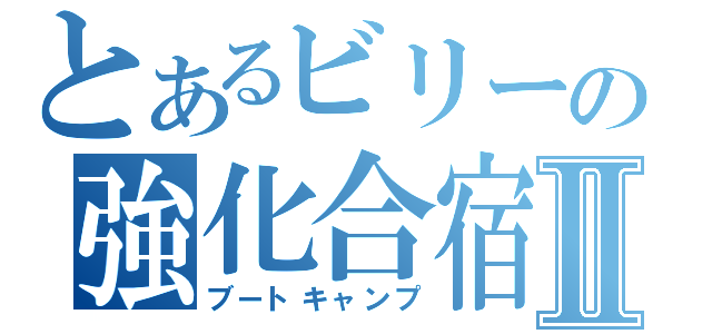 とあるビリーの強化合宿Ⅱ（ブートキャンプ）