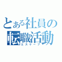 とある社員の転職活動（エスケープ）