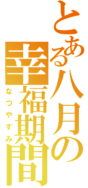 とある八月の幸福期間（なつやすみ）