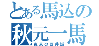 とある馬込の秋元一馬（東京の西井誠）