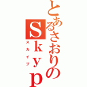 とあるさおりのＳｋｙｐｅ（スカイプ）