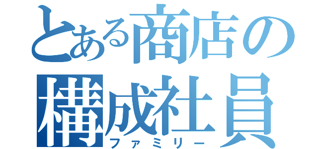 とある商店の構成社員（ファミリー）