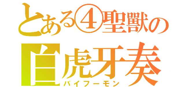 とある④聖獸の白虎牙奏（バイフーモン）