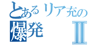 とあるリア充の爆発Ⅱ（）