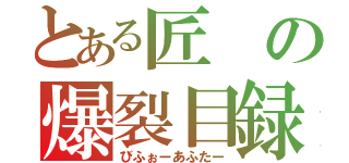 とある匠の爆裂目録（びふぉーあふたー）