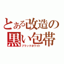 とある改造の黒い包帯（ブラックホワイト）