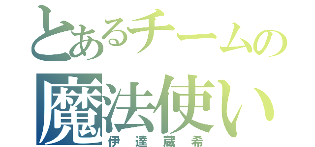 とあるチームの魔法使い（伊達蔵希）