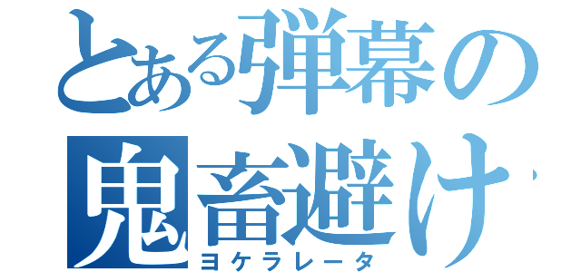 とある弾幕の鬼畜避け（ヨケラレータ）