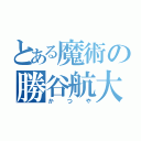 とある魔術の勝谷航大（かつや）