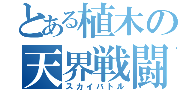 とある植木の天界戦闘（スカイバトル）