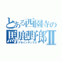 とある西園寺の馬鹿野郎Ⅱ（アホインデックス）