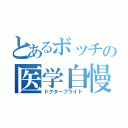 とあるボッチの医学自慢（ドクタープライド）