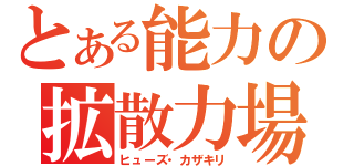 とある能力の拡散力場（ヒューズ・カザキリ）