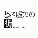 とある虚無の街（存在しなかった世界）