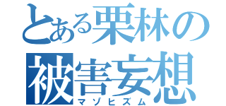 とある栗林の被害妄想（マゾヒズム）