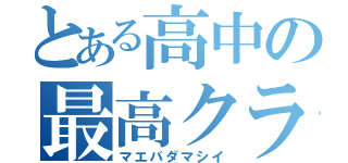 とある高中の最高クラス（マエバダマシイ）