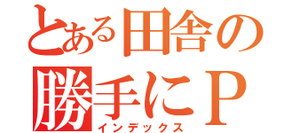 とある田舎の勝手にＰＲ（インデックス）