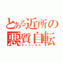 とある近所の悪質自転車（チャリンカス）