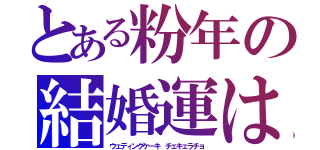 とある粉年の結婚運は（ウェディングケーキ　チェキェラチョ）