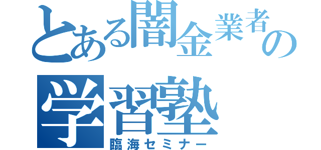 とある闇金業者の学習塾（臨海セミナー）