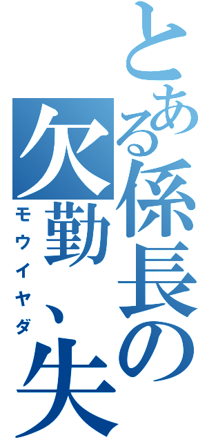 とある係長の欠勤、失踪（モウイヤダ）