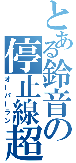 とある鈴音の停止線超（オーバーラン）