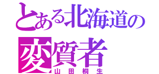 とある北海道の変質者（山田桐生）