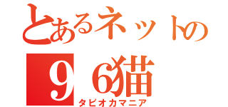 とあるネットの９６猫（タピオカマニア）