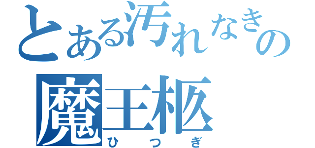 とある汚れなき悪意の魔王柩（ひつぎ）