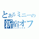 とあるミニーの新宿オフ（インデックス）