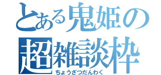 とある鬼姫の超雑談枠（ちょうざつだんわく）