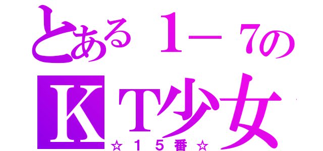 とある１－７のＫＴ少女（☆１５番☆）